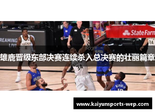 雄鹿晋级东部决赛连续杀入总决赛的壮丽篇章