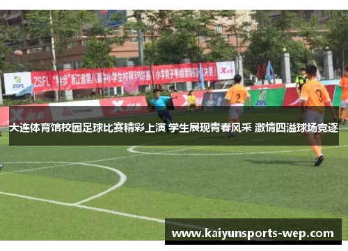 大连体育馆校园足球比赛精彩上演 学生展现青春风采 激情四溢球场竞逐