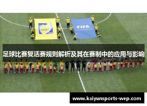 足球比赛复活赛规则解析及其在赛制中的应用与影响
