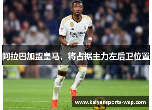 阿拉巴加盟皇马，将占据主力左后卫位置
